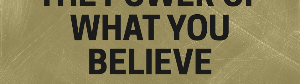 The Power Of What You Believe