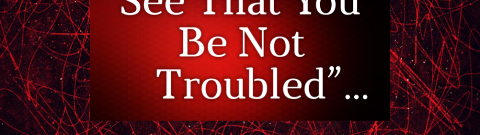 See That You Be Not Troubled